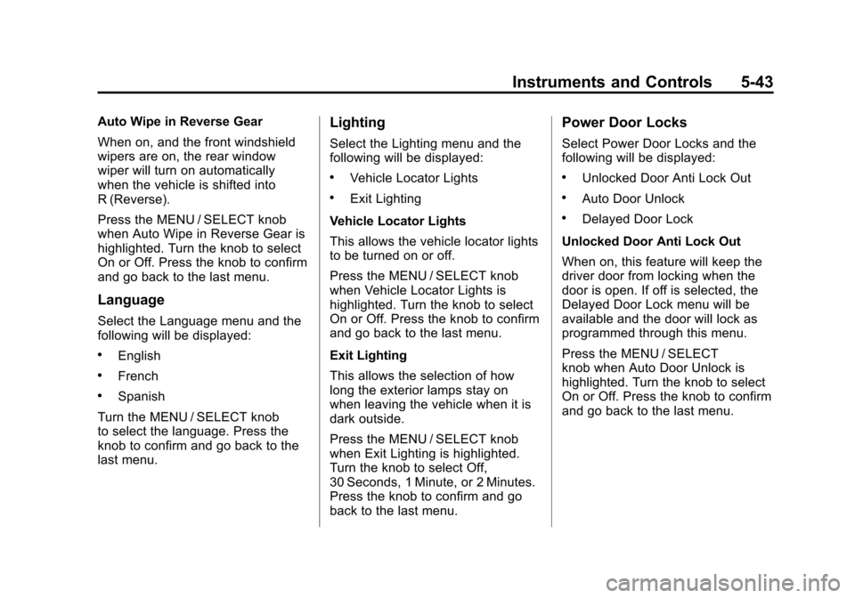 CADILLAC SRX 2011 2.G Owners Guide Black plate (43,1)Cadillac SRX Owner Manual - 2011
Instruments and Controls 5-43
Auto Wipe in Reverse Gear
When on, and the front windshield
wipers are on, the rear window
wiper will turn on automatic CADILLAC SRX 2011 2.G Owners Guide Black plate (43,1)Cadillac SRX Owner Manual - 2011
Instruments and Controls 5-43
Auto Wipe in Reverse Gear
When on, and the front windshield
wipers are on, the rear window
wiper will turn on automatic
