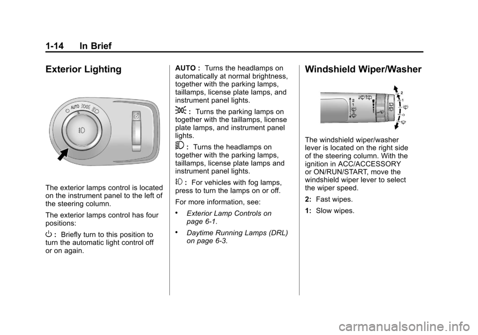 CADILLAC SRX 2011 2.G Owners Manual Black plate (14,1)Cadillac SRX Owner Manual - 2011
1-14 In Brief
Exterior Lighting
The exterior lamps control is located
on the instrument panel to the left of
the steering column.
The exterior lamps 