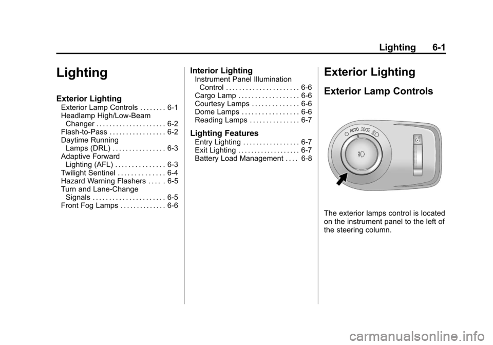 CADILLAC SRX 2011 2.G Owners Manual Black plate (1,1)Cadillac SRX Owner Manual - 2011
Lighting 6-1
Lighting
Exterior Lighting
Exterior Lamp Controls . . . . . . . . 6-1
Headlamp High/Low-BeamChanger . . . . . . . . . . . . . . . . . . .