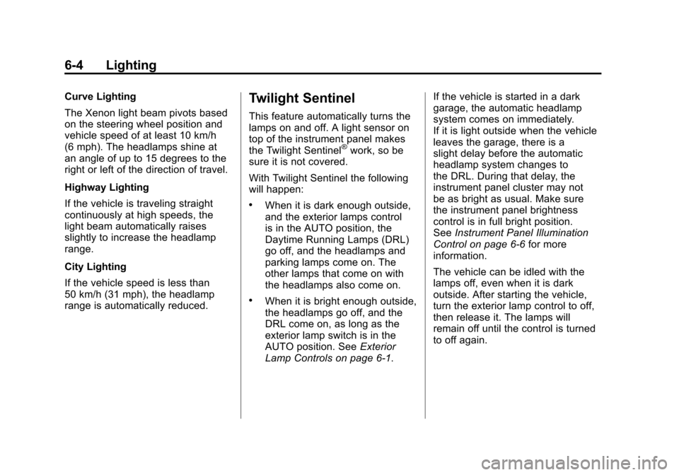 CADILLAC SRX 2011 2.G Owners Manual Black plate (4,1)Cadillac SRX Owner Manual - 2011
6-4 Lighting
Curve Lighting
The Xenon light beam pivots based
on the steering wheel position and
vehicle speed of at least 10 km/h
(6 mph). The headla