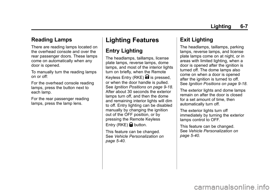 CADILLAC SRX 2011 2.G User Guide Black plate (7,1)Cadillac SRX Owner Manual - 2011
Lighting 6-7
Reading Lamps
There are reading lamps located on
the overhead console and over the
rear passenger doors. These lamps
come on automaticall CADILLAC SRX 2011 2.G User Guide Black plate (7,1)Cadillac SRX Owner Manual - 2011
Lighting 6-7
Reading Lamps
There are reading lamps located on
the overhead console and over the
rear passenger doors. These lamps
come on automaticall