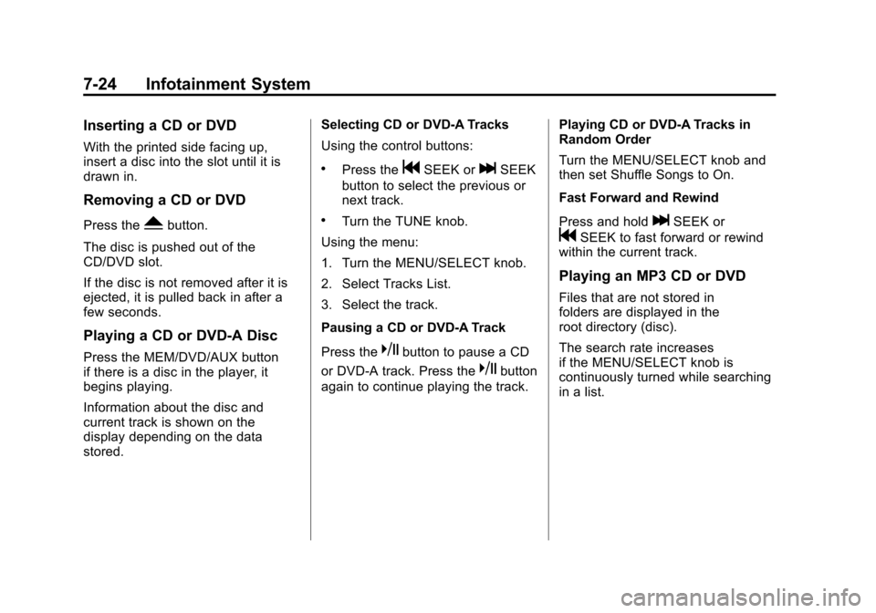 CADILLAC SRX 2011 2.G User Guide Black plate (24,1)Cadillac SRX Owner Manual - 2011
7-24 Infotainment System
Inserting a CD or DVD
With the printed side facing up,
insert a disc into the slot until it is
drawn in.
Removing a CD or DV CADILLAC SRX 2011 2.G User Guide Black plate (24,1)Cadillac SRX Owner Manual - 2011
7-24 Infotainment System
Inserting a CD or DVD
With the printed side facing up,
insert a disc into the slot until it is
drawn in.
Removing a CD or DV