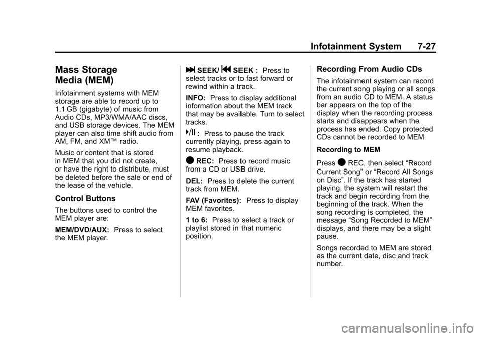 CADILLAC SRX 2011 2.G User Guide Black plate (27,1)Cadillac SRX Owner Manual - 2011
Infotainment System 7-27
Mass Storage
Media (MEM)
Infotainment systems with MEM
storage are able to record up to
1.1 GB (gigabyte) of music from
Audi CADILLAC SRX 2011 2.G User Guide Black plate (27,1)Cadillac SRX Owner Manual - 2011
Infotainment System 7-27
Mass Storage
Media (MEM)
Infotainment systems with MEM
storage are able to record up to
1.1 GB (gigabyte) of music from
Audi