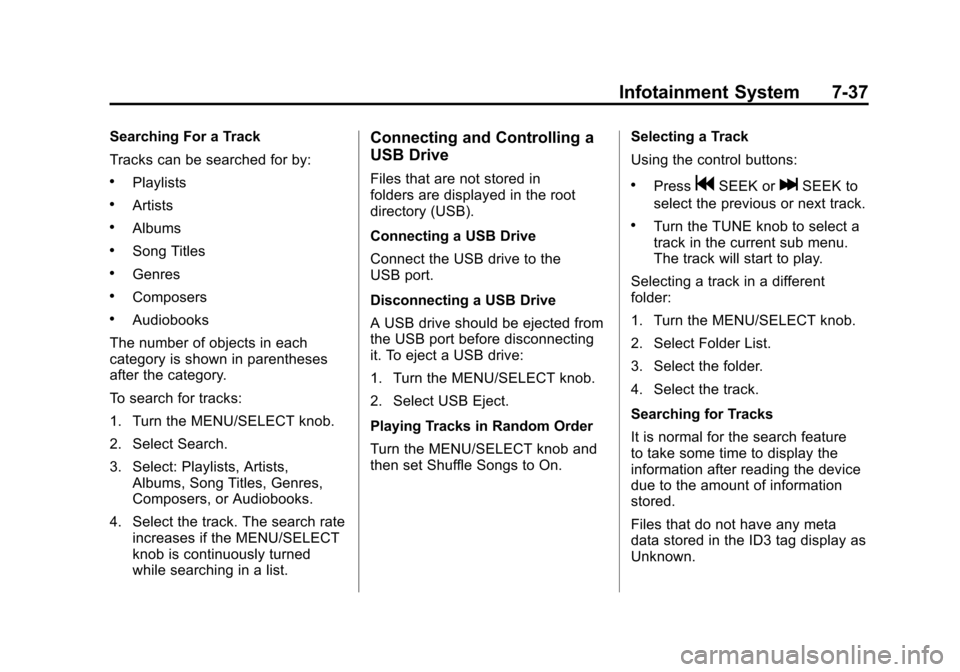 CADILLAC SRX 2011 2.G Workshop Manual Black plate (37,1)Cadillac SRX Owner Manual - 2011
Infotainment System 7-37
Searching For a Track
Tracks can be searched for by:
.Playlists
.Artists
.Albums
.Song Titles
.Genres
.Composers
.Audiobooks CADILLAC SRX 2011 2.G Workshop Manual Black plate (37,1)Cadillac SRX Owner Manual - 2011
Infotainment System 7-37
Searching For a Track
Tracks can be searched for by:
.Playlists
.Artists
.Albums
.Song Titles
.Genres
.Composers
.Audiobooks