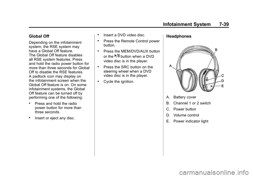 CADILLAC SRX 2011 2.G Owners Guide Black plate (39,1)Cadillac SRX Owner Manual - 2011
Infotainment System 7-39
Global Off
Depending on the infotainment
system, the RSE system may
have a Global Off feature.
The Global Off feature disabl