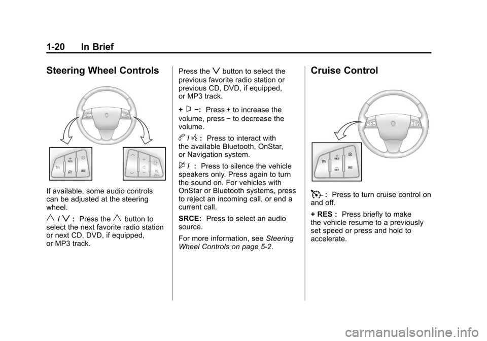 CADILLAC SRX 2011 2.G Owners Manual Black plate (20,1)Cadillac SRX Owner Manual - 2011
1-20 In Brief
Steering Wheel Controls
If available, some audio controls
can be adjusted at the steering
wheel.
y/z:Press theybutton to
select the nex