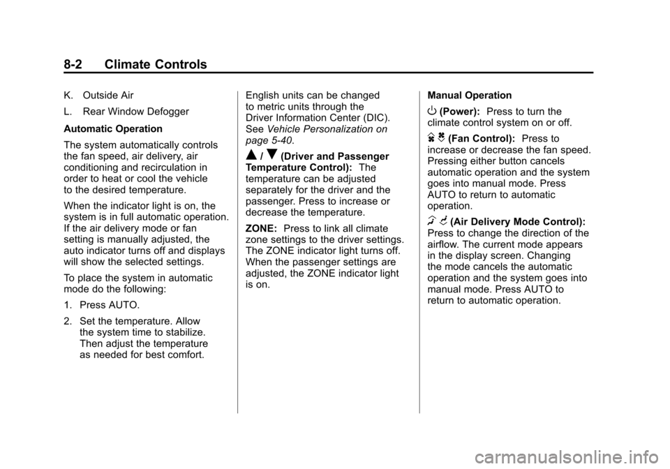 CADILLAC SRX 2011 2.G Owners Manual Black plate (2,1)Cadillac SRX Owner Manual - 2011
8-2 Climate Controls
K. Outside Air
L. Rear Window Defogger
Automatic Operation
The system automatically controls
the fan speed, air delivery, air
con