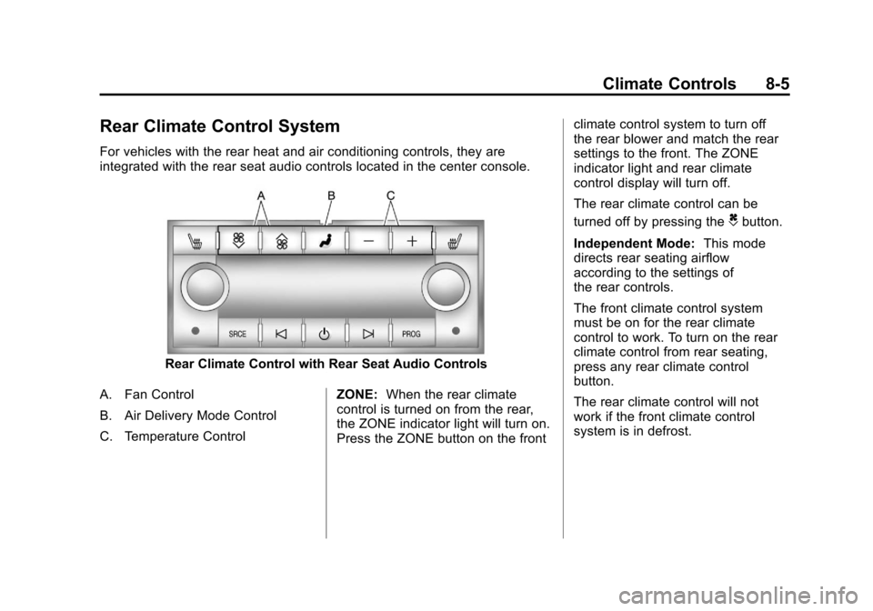 CADILLAC SRX 2011 2.G Manual PDF Black plate (5,1)Cadillac SRX Owner Manual - 2011
Climate Controls 8-5
Rear Climate Control System
For vehicles with the rear heat and air conditioning controls, they are
integrated with the rear seat CADILLAC SRX 2011 2.G Manual PDF Black plate (5,1)Cadillac SRX Owner Manual - 2011
Climate Controls 8-5
Rear Climate Control System
For vehicles with the rear heat and air conditioning controls, they are
integrated with the rear seat
