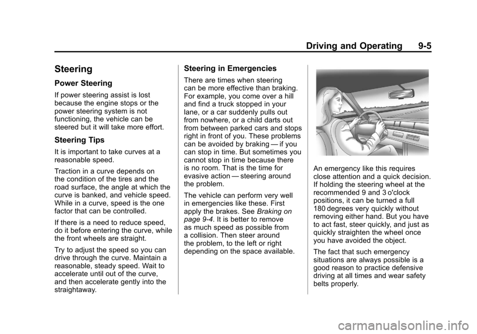 CADILLAC SRX 2011 2.G Owners Guide Black plate (5,1)Cadillac SRX Owner Manual - 2011
Driving and Operating 9-5
Steering
Power Steering
If power steering assist is lost
because the engine stops or the
power steering system is not
functi