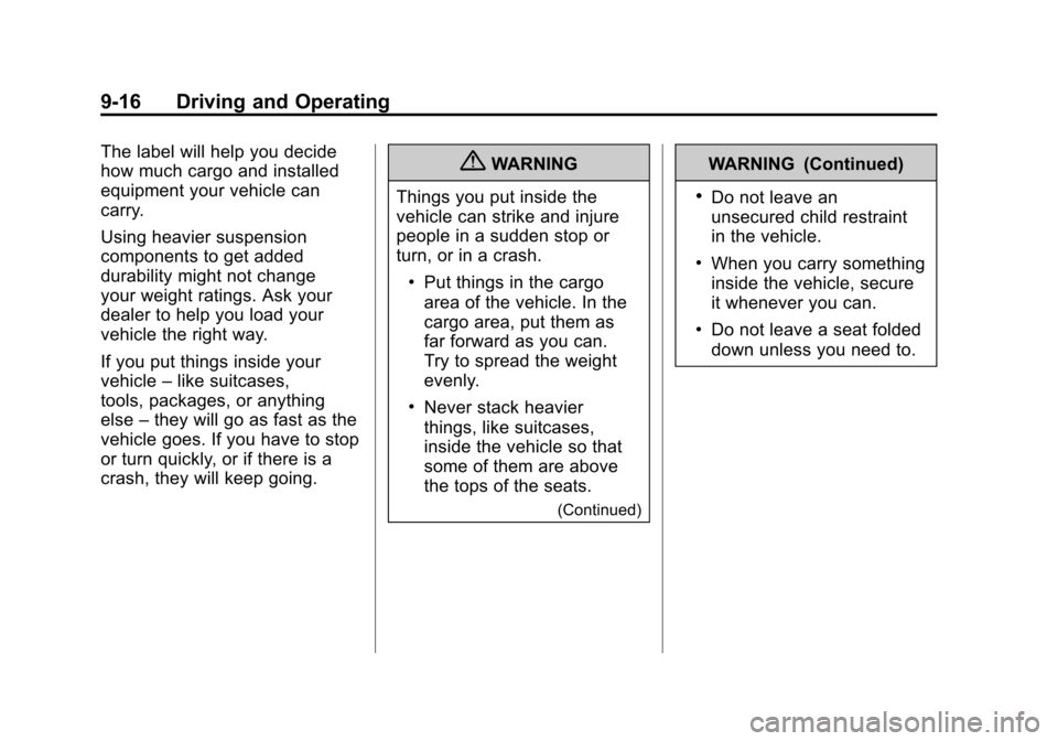 CADILLAC SRX 2011 2.G Owners Manual Black plate (16,1)Cadillac SRX Owner Manual - 2011
9-16 Driving and Operating
The label will help you decide
how much cargo and installed
equipment your vehicle can
carry.
Using heavier suspension
com