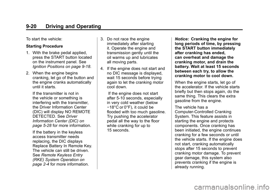 CADILLAC SRX 2011 2.G Service Manual Black plate (20,1)Cadillac SRX Owner Manual - 2011
9-20 Driving and Operating
To start the vehicle:
Starting Procedure
1. With the brake pedal applied,press the START button located
on the instrument CADILLAC SRX 2011 2.G Service Manual Black plate (20,1)Cadillac SRX Owner Manual - 2011
9-20 Driving and Operating
To start the vehicle:
Starting Procedure
1. With the brake pedal applied,press the START button located
on the instrument