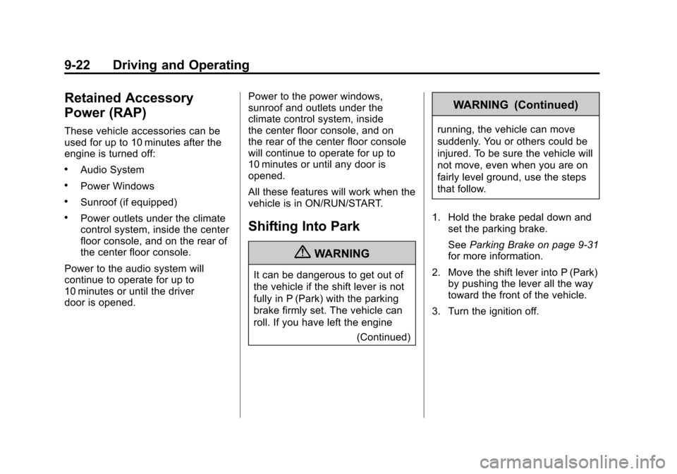 CADILLAC SRX 2011 2.G Service Manual Black plate (22,1)Cadillac SRX Owner Manual - 2011
9-22 Driving and Operating
Retained Accessory
Power (RAP)
These vehicle accessories can be
used for up to 10 minutes after the
engine is turned off:
CADILLAC SRX 2011 2.G Service Manual Black plate (22,1)Cadillac SRX Owner Manual - 2011
9-22 Driving and Operating
Retained Accessory
Power (RAP)
These vehicle accessories can be
used for up to 10 minutes after the
engine is turned off: