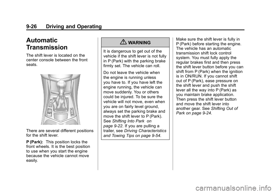 CADILLAC SRX 2011 2.G Workshop Manual Black plate (26,1)Cadillac SRX Owner Manual - 2011
9-26 Driving and Operating
Automatic
Transmission
The shift lever is located on the
center console between the front
seats.
There are several differe