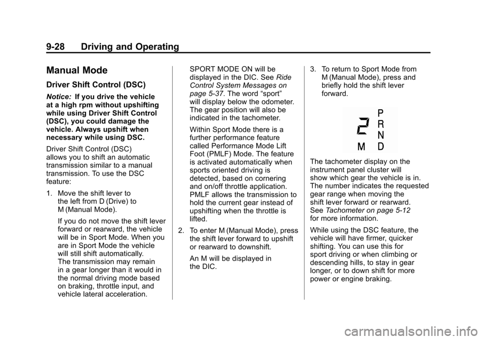 CADILLAC SRX 2011 2.G Workshop Manual Black plate (28,1)Cadillac SRX Owner Manual - 2011
9-28 Driving and Operating
Manual Mode
Driver Shift Control (DSC)
Notice:If you drive the vehicle
at a high rpm without upshifting
while using Driver
