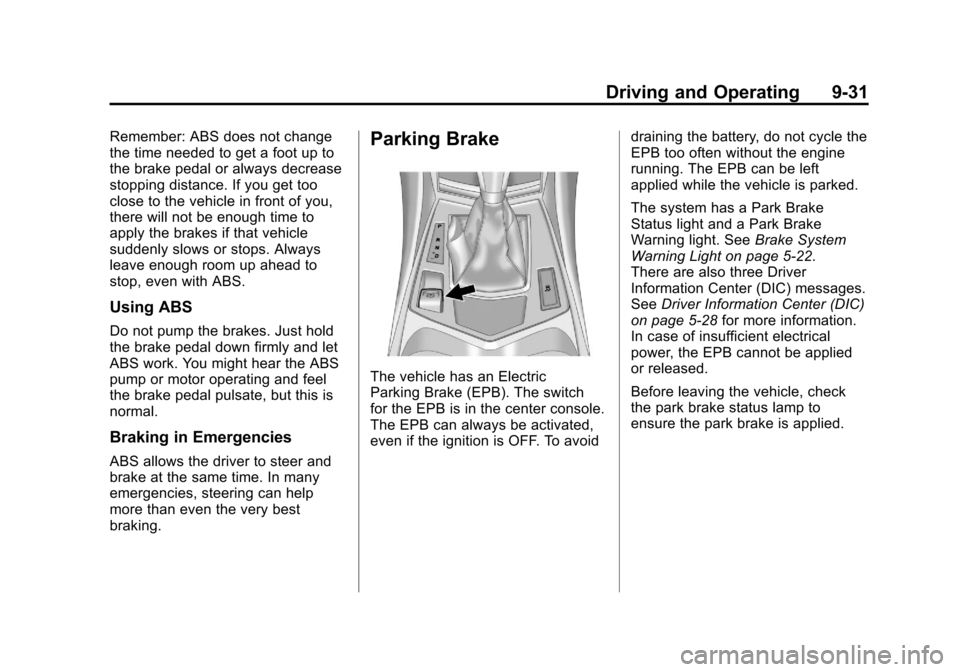 CADILLAC SRX 2011 2.G Owners Manual Black plate (31,1)Cadillac SRX Owner Manual - 2011
Driving and Operating 9-31
Remember: ABS does not change
the time needed to get a foot up to
the brake pedal or always decrease
stopping distance. If