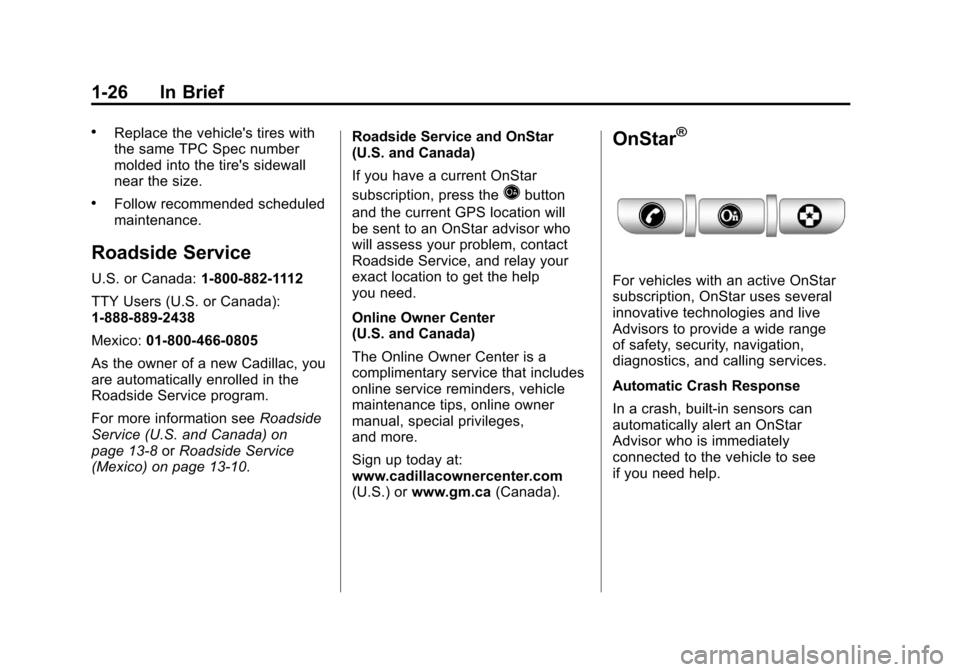 CADILLAC SRX 2011 2.G Owners Manual Black plate (26,1)Cadillac SRX Owner Manual - 2011
1-26 In Brief
.Replace the vehicles tires with
the same TPC Spec number
molded into the tires sidewall
near the size.
.Follow recommended scheduled