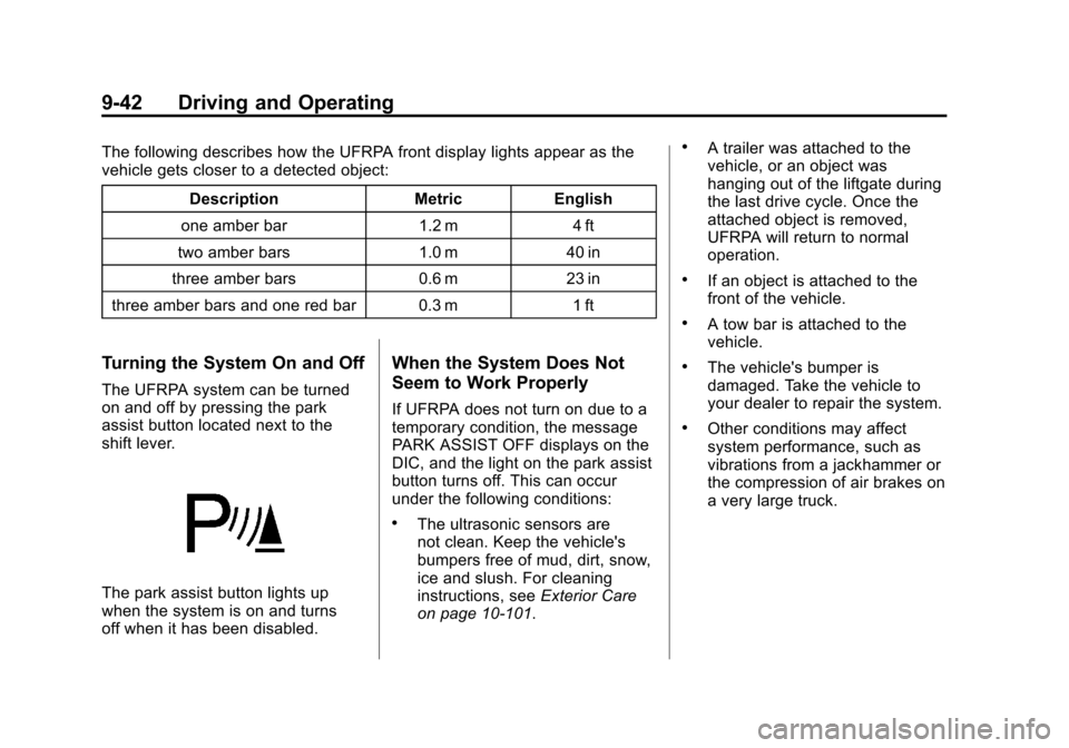 CADILLAC SRX 2011 2.G Owners Manual Black plate (42,1)Cadillac SRX Owner Manual - 2011
9-42 Driving and Operating
The following describes how the UFRPA front display lights appear as the
vehicle gets closer to a detected object:Descript