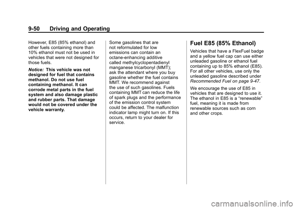 CADILLAC SRX 2011 2.G Owners Manual Black plate (50,1)Cadillac SRX Owner Manual - 2011
9-50 Driving and Operating
However, E85 (85% ethanol) and
other fuels containing more than
10% ethanol must not be used in
vehicles that were not des