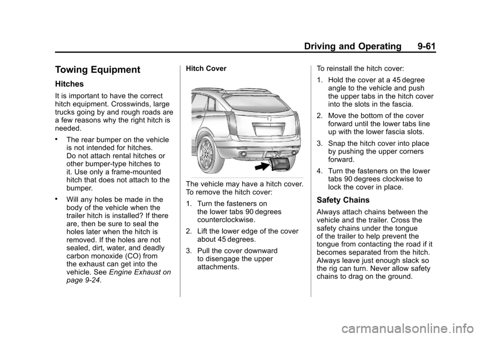 CADILLAC SRX 2011 2.G Repair Manual Black plate (61,1)Cadillac SRX Owner Manual - 2011
Driving and Operating 9-61
Towing Equipment
Hitches
It is important to have the correct
hitch equipment. Crosswinds, large
trucks going by and rough 