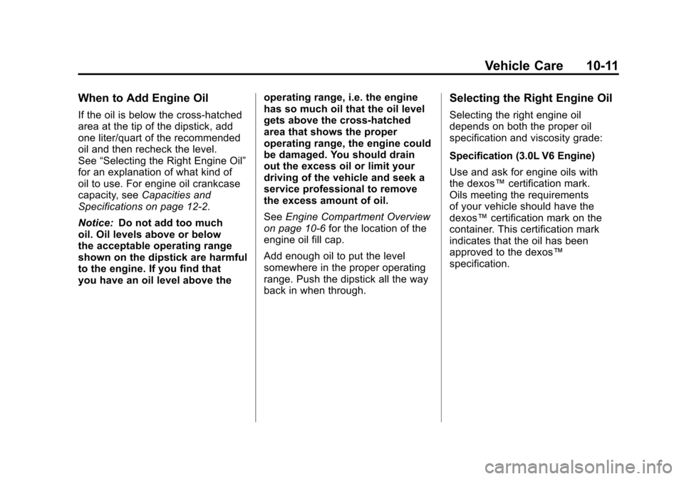 CADILLAC SRX 2011 2.G Manual PDF Black plate (11,1)Cadillac SRX Owner Manual - 2011
Vehicle Care 10-11
When to Add Engine Oil
If the oil is below the cross-hatched
area at the tip of the dipstick, add
one liter/quart of the recommend CADILLAC SRX 2011 2.G Manual PDF Black plate (11,1)Cadillac SRX Owner Manual - 2011
Vehicle Care 10-11
When to Add Engine Oil
If the oil is below the cross-hatched
area at the tip of the dipstick, add
one liter/quart of the recommend