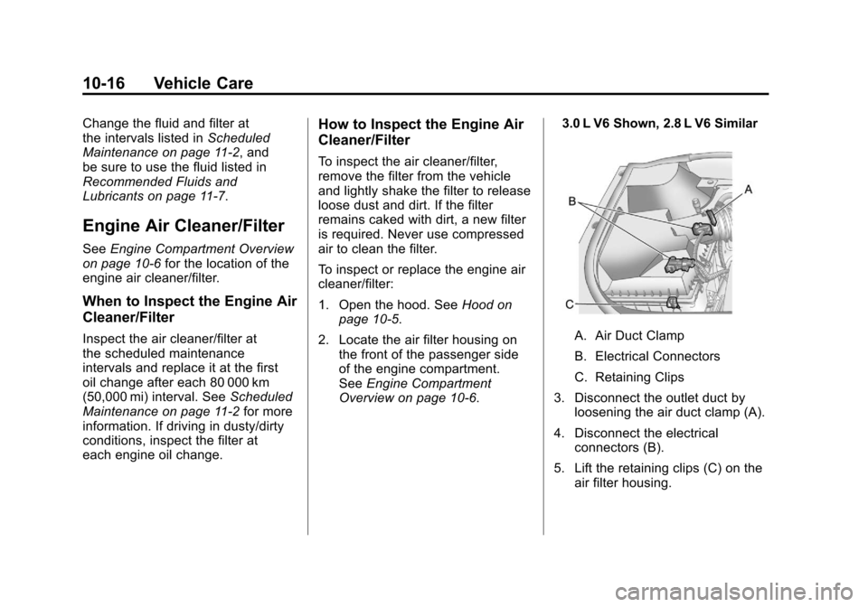 CADILLAC SRX 2011 2.G Owners Manual Black plate (16,1)Cadillac SRX Owner Manual - 2011
10-16 Vehicle Care
Change the fluid and filter at
the intervals listed inScheduled
Maintenance on page 11‑2, and
be sure to use the fluid listed in