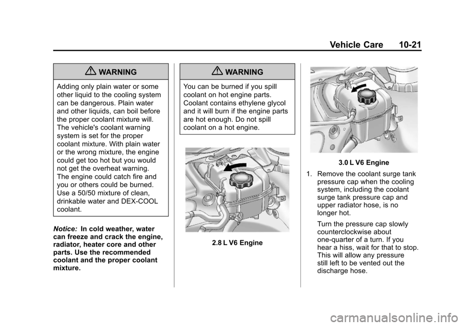 CADILLAC SRX 2011 2.G Owners Manual Black plate (21,1)Cadillac SRX Owner Manual - 2011
Vehicle Care 10-21
{WARNING
Adding only plain water or some
other liquid to the cooling system
can be dangerous. Plain water
and other liquids, can b