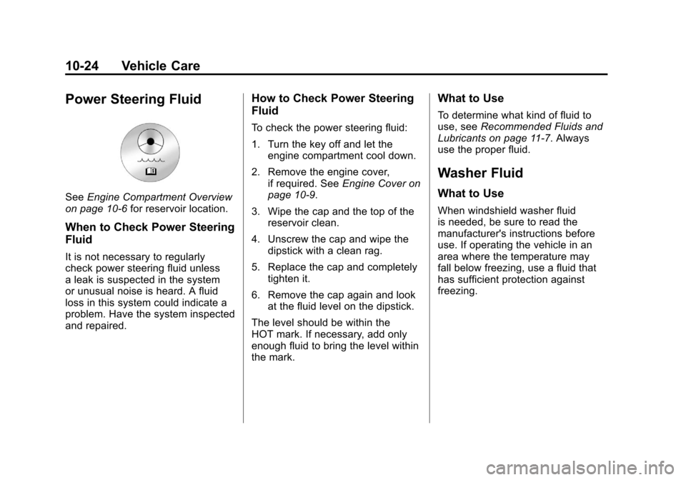 CADILLAC SRX 2011 2.G Owners Manual Black plate (24,1)Cadillac SRX Owner Manual - 2011
10-24 Vehicle Care
Power Steering Fluid
SeeEngine Compartment Overview
on page 10‑6 for reservoir location.
When to Check Power Steering
Fluid
It i CADILLAC SRX 2011 2.G Owners Manual Black plate (24,1)Cadillac SRX Owner Manual - 2011
10-24 Vehicle Care
Power Steering Fluid
SeeEngine Compartment Overview
on page 10‑6 for reservoir location.
When to Check Power Steering
Fluid
It i