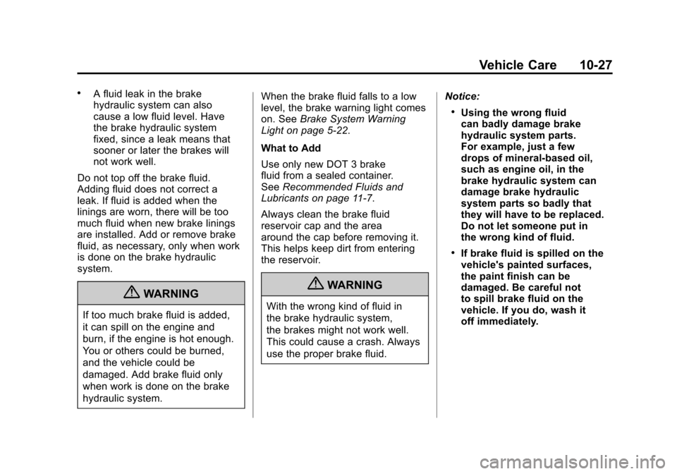 CADILLAC SRX 2011 2.G Owners Manual Black plate (27,1)Cadillac SRX Owner Manual - 2011
Vehicle Care 10-27
.A fluid leak in the brake
hydraulic system can also
cause a low fluid level. Have
the brake hydraulic system
fixed, since a leak CADILLAC SRX 2011 2.G Owners Manual Black plate (27,1)Cadillac SRX Owner Manual - 2011
Vehicle Care 10-27
.A fluid leak in the brake
hydraulic system can also
cause a low fluid level. Have
the brake hydraulic system
fixed, since a leak