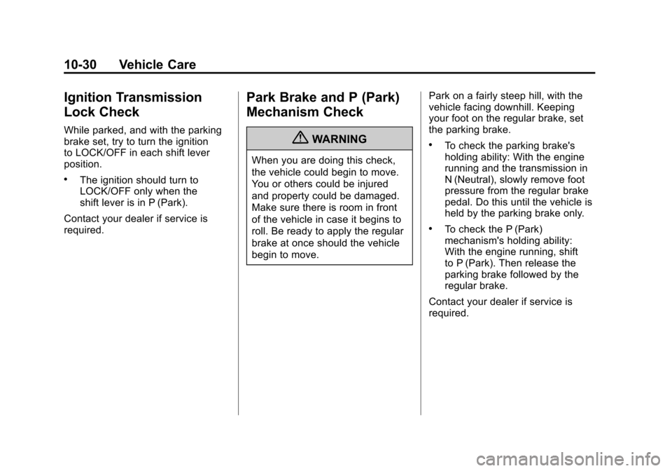 CADILLAC SRX 2011 2.G Owners Manual Black plate (30,1)Cadillac SRX Owner Manual - 2011
10-30 Vehicle Care
Ignition Transmission
Lock Check
While parked, and with the parking
brake set, try to turn the ignition
to LOCK/OFF in each shift CADILLAC SRX 2011 2.G Owners Manual Black plate (30,1)Cadillac SRX Owner Manual - 2011
10-30 Vehicle Care
Ignition Transmission
Lock Check
While parked, and with the parking
brake set, try to turn the ignition
to LOCK/OFF in each shift