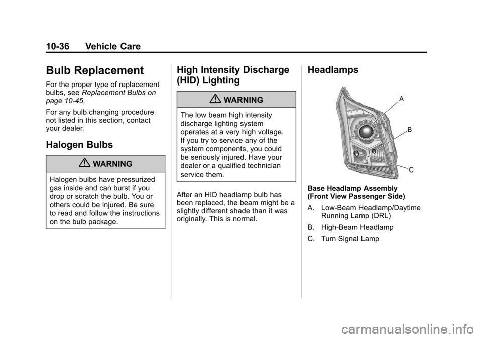 CADILLAC SRX 2011 2.G Owners Manual Black plate (36,1)Cadillac SRX Owner Manual - 2011
10-36 Vehicle Care
Bulb Replacement
For the proper type of replacement
bulbs, seeReplacement Bulbs on
page 10â45.
For any bulb changing procedure
n CADILLAC SRX 2011 2.G Owners Manual Black plate (36,1)Cadillac SRX Owner Manual - 2011
10-36 Vehicle Care
Bulb Replacement
For the proper type of replacement
bulbs, seeReplacement Bulbs on
page 10â45.
For any bulb changing procedure
n