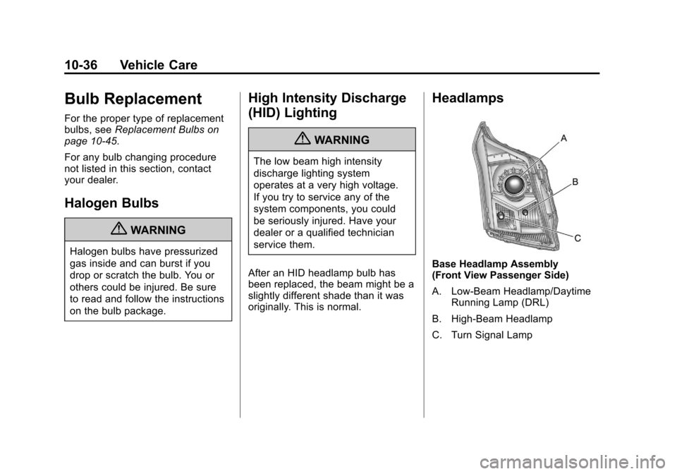 CADILLAC SRX 2011 2.G User Guide Black plate (36,1)Cadillac SRX Owner Manual - 2011
10-36 Vehicle Care
Bulb Replacement
For the proper type of replacement
bulbs, seeReplacement Bulbs on
page 10‑45.
For any bulb changing procedure
n