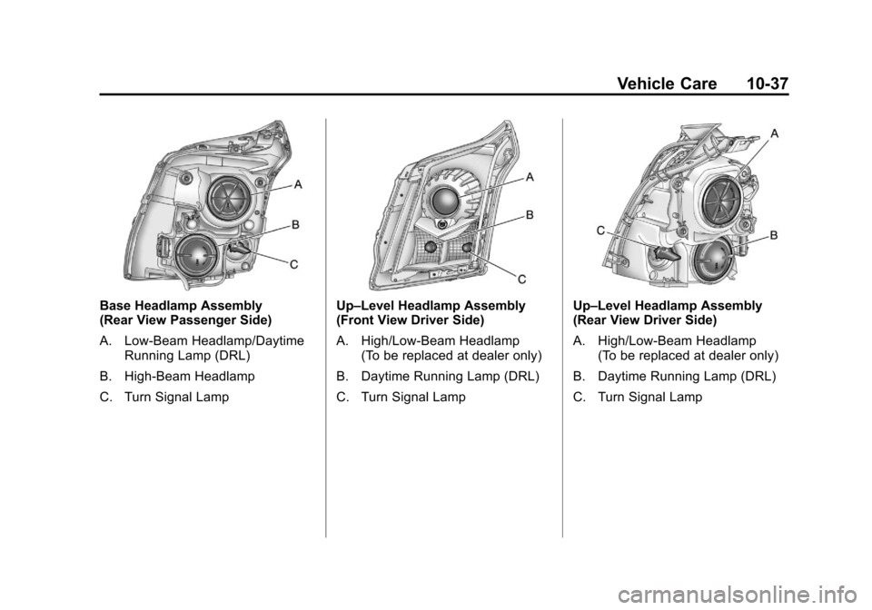 CADILLAC SRX 2011 2.G User Guide Black plate (37,1)Cadillac SRX Owner Manual - 2011
Vehicle Care 10-37
Base Headlamp Assembly
(Rear View Passenger Side)
A. Low‐Beam Headlamp/DaytimeRunning Lamp (DRL)
B. High‐Beam Headlamp
C. Turn