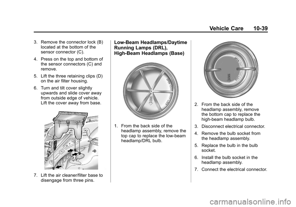 CADILLAC SRX 2011 2.G User Guide Black plate (39,1)Cadillac SRX Owner Manual - 2011
Vehicle Care 10-39
3. Remove the connector lock (B)located at the bottom of the
sensor connector (C).
4. Press on the top and bottom of the sensor co