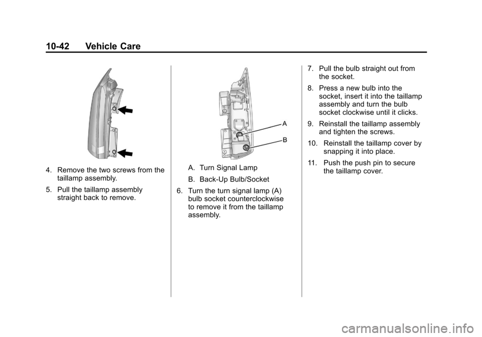 CADILLAC SRX 2011 2.G Owners Manual Black plate (42,1)Cadillac SRX Owner Manual - 2011
10-42 Vehicle Care
4. Remove the two screws from thetaillamp assembly.
5. Pull the taillamp assembly straight back to remove.A. Turn Signal Lamp
B. B