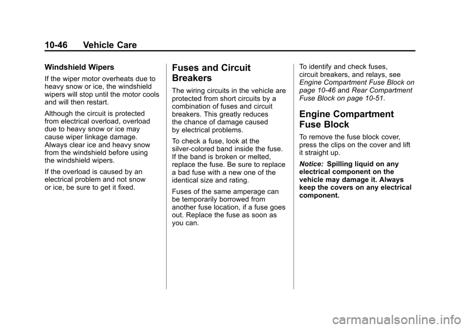 CADILLAC SRX 2011 2.G Owners Manual Black plate (46,1)Cadillac SRX Owner Manual - 2011
10-46 Vehicle Care
Windshield Wipers
If the wiper motor overheats due to
heavy snow or ice, the windshield
wipers will stop until the motor cools
and