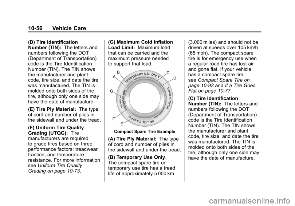 CADILLAC SRX 2011 2.G Owners Manual Black plate (56,1)Cadillac SRX Owner Manual - 2011
10-56 Vehicle Care
(D) Tire Identification
Number (TIN)
:The letters and
numbers following the DOT
(Department of Transportation)
code is the Tire Id