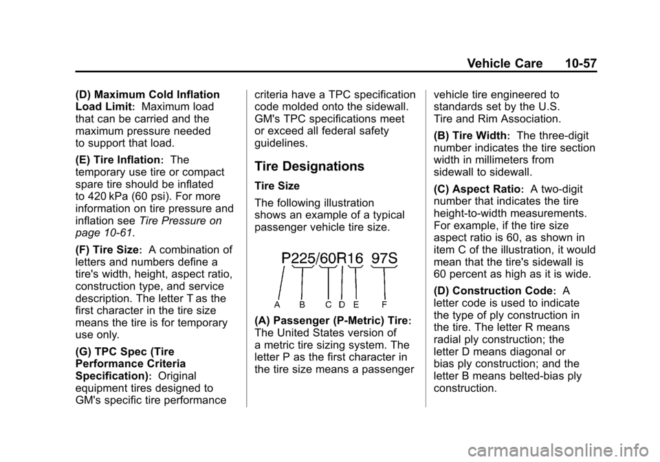 CADILLAC SRX 2011 2.G Owners Manual Black plate (57,1)Cadillac SRX Owner Manual - 2011
Vehicle Care 10-57
(D) Maximum Cold Inflation
Load Limit
:Maximum load
that can be carried and the
maximum pressure needed
to support that load.
(E) 