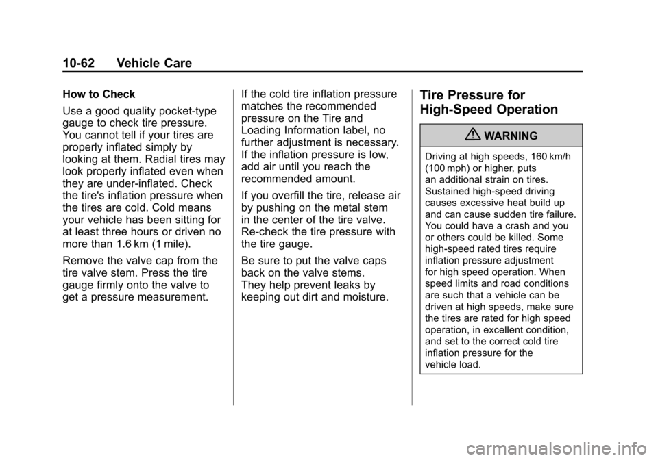 CADILLAC SRX 2011 2.G Owners Manual Black plate (62,1)Cadillac SRX Owner Manual - 2011
10-62 Vehicle Care
How to Check
Use a good quality pocket-type
gauge to check tire pressure.
You cannot tell if your tires are
properly inflated simp