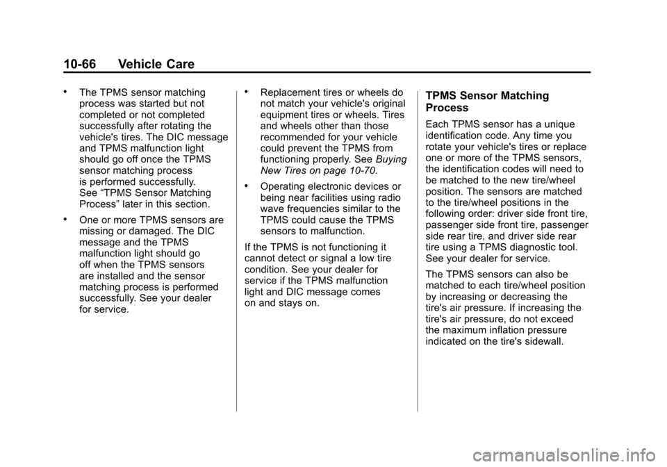 CADILLAC SRX 2011 2.G Owners Manual Black plate (66,1)Cadillac SRX Owner Manual - 2011
10-66 Vehicle Care
.The TPMS sensor matching
process was started but not
completed or not completed
successfully after rotating the
vehicles tires. CADILLAC SRX 2011 2.G Owners Manual Black plate (66,1)Cadillac SRX Owner Manual - 2011
10-66 Vehicle Care
.The TPMS sensor matching
process was started but not
completed or not completed
successfully after rotating the
vehicles tires.