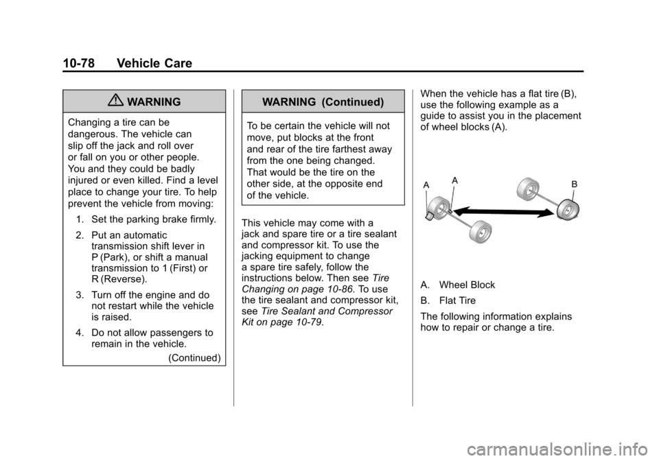 CADILLAC SRX 2011 2.G Owners Manual Black plate (78,1)Cadillac SRX Owner Manual - 2011
10-78 Vehicle Care
{WARNING
Changing a tire can be
dangerous. The vehicle can
slip off the jack and roll over
or fall on you or other people.
You and