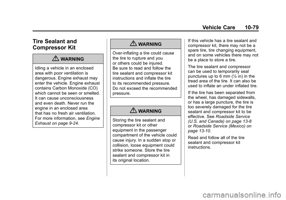 CADILLAC SRX 2011 2.G Owners Manual Black plate (79,1)Cadillac SRX Owner Manual - 2011
Vehicle Care 10-79
Tire Sealant and
Compressor Kit
{WARNING
Idling a vehicle in an enclosed
area with poor ventilation is
dangerous. Engine exhaust m