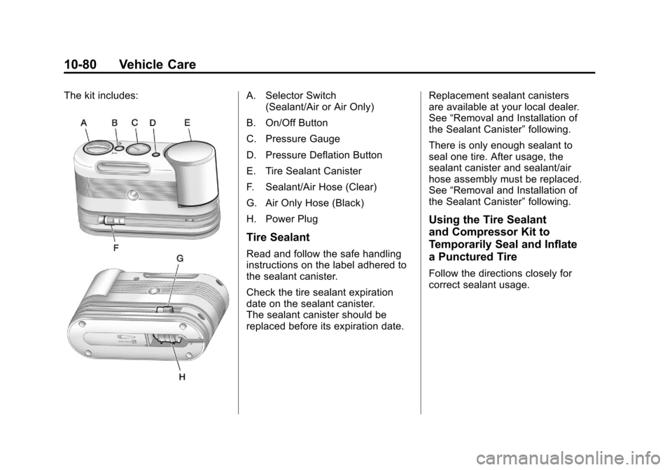 CADILLAC SRX 2011 2.G Owners Manual Black plate (80,1)Cadillac SRX Owner Manual - 2011
10-80 Vehicle Care
The kit includes:A. Selector Switch(Sealant/Air or Air Only)
B. On/Off Button
C. Pressure Gauge
D. Pressure Deflation Button
E. Ti
