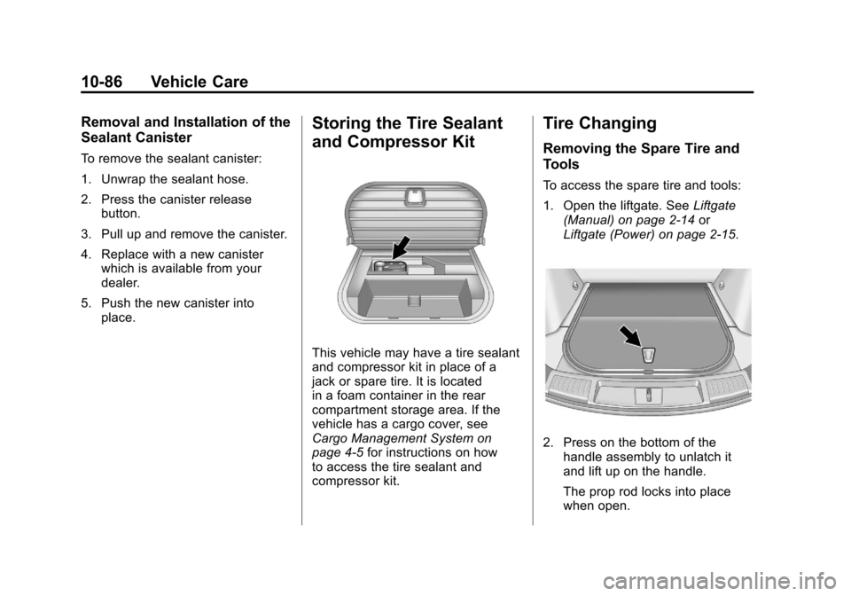 CADILLAC SRX 2011 2.G Owners Manual Black plate (86,1)Cadillac SRX Owner Manual - 2011
10-86 Vehicle Care
Removal and Installation of the
Sealant Canister
To remove the sealant canister:
1. Unwrap the sealant hose.
2. Press the canister