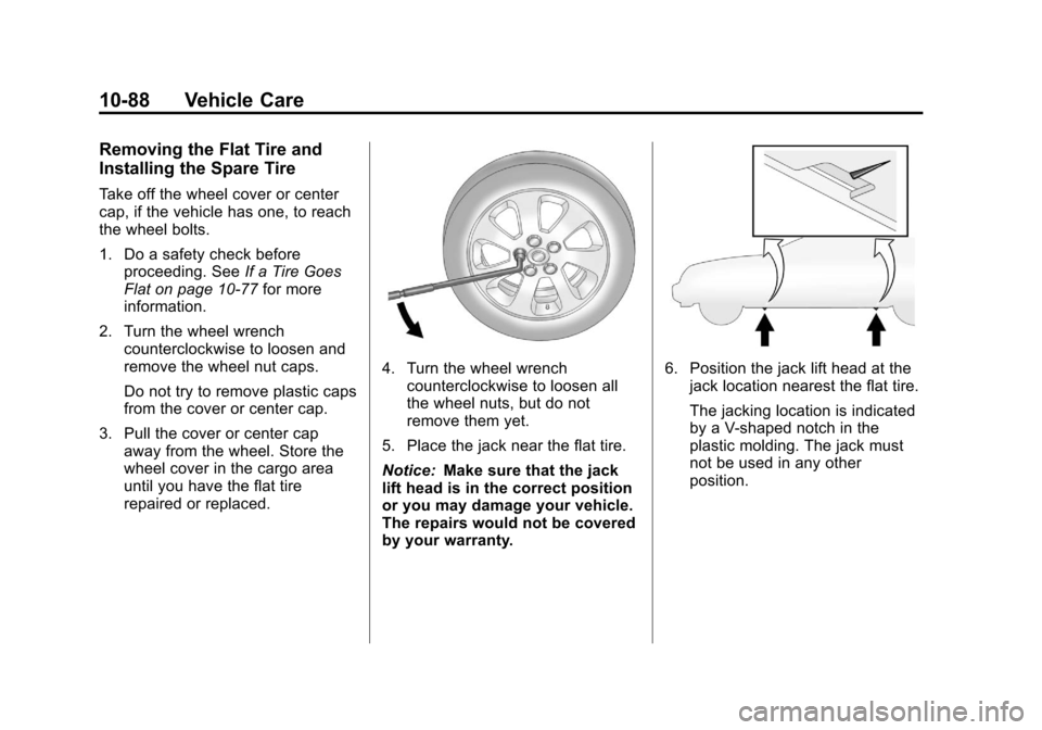 CADILLAC SRX 2011 2.G Owners Manual Black plate (88,1)Cadillac SRX Owner Manual - 2011
10-88 Vehicle Care
Removing the Flat Tire and
Installing the Spare Tire
Take off the wheel cover or center
cap, if the vehicle has one, to reach
the CADILLAC SRX 2011 2.G Owners Manual Black plate (88,1)Cadillac SRX Owner Manual - 2011
10-88 Vehicle Care
Removing the Flat Tire and
Installing the Spare Tire
Take off the wheel cover or center
cap, if the vehicle has one, to reach
the