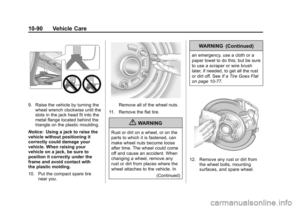 CADILLAC SRX 2011 2.G Owners Manual Black plate (90,1)Cadillac SRX Owner Manual - 2011
10-90 Vehicle Care
9. Raise the vehicle by turning thewheel wrench clockwise until the
slots in the jack head fit into the
metal flange located behin