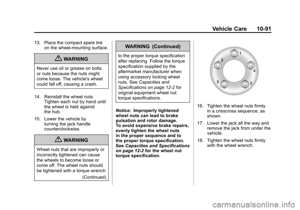 CADILLAC SRX 2011 2.G Owners Manual Black plate (91,1)Cadillac SRX Owner Manual - 2011
Vehicle Care 10-91
13. Place the compact spare tireon the wheel-mounting surface.
{WARNING
Never use oil or grease on bolts
or nuts because the nuts 