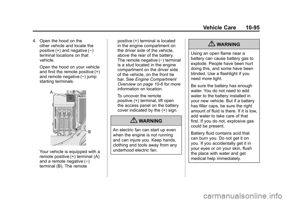 CADILLAC SRX 2011 2.G Owners Manual Black plate (95,1)Cadillac SRX Owner Manual - 2011
Vehicle Care 10-95
4. Open the hood on theother vehicle and locate the
positive (+) and negative (−)
terminal locations on that
vehicle.
Open the h