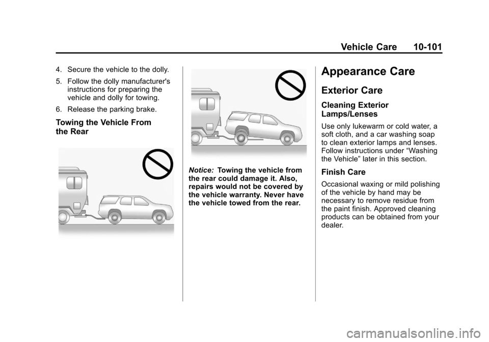 CADILLAC SRX 2011 2.G Owners Manual Black plate (101,1)Cadillac SRX Owner Manual - 2011
Vehicle Care 10-101
4. Secure the vehicle to the dolly.
5. Follow the dolly manufacturersinstructions for preparing the
vehicle and dolly for towin