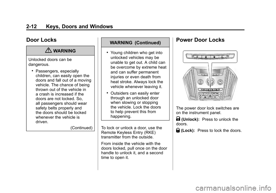 CADILLAC SRX 2011 2.G User Guide Black plate (12,1)Cadillac SRX Owner Manual - 2011
2-12 Keys, Doors and Windows
Door Locks
{WARNING
Unlocked doors can be
dangerous.
.Passengers, especially
children, can easily open the
doors and fal CADILLAC SRX 2011 2.G User Guide Black plate (12,1)Cadillac SRX Owner Manual - 2011
2-12 Keys, Doors and Windows
Door Locks
{WARNING
Unlocked doors can be
dangerous.
.Passengers, especially
children, can easily open the
doors and fal