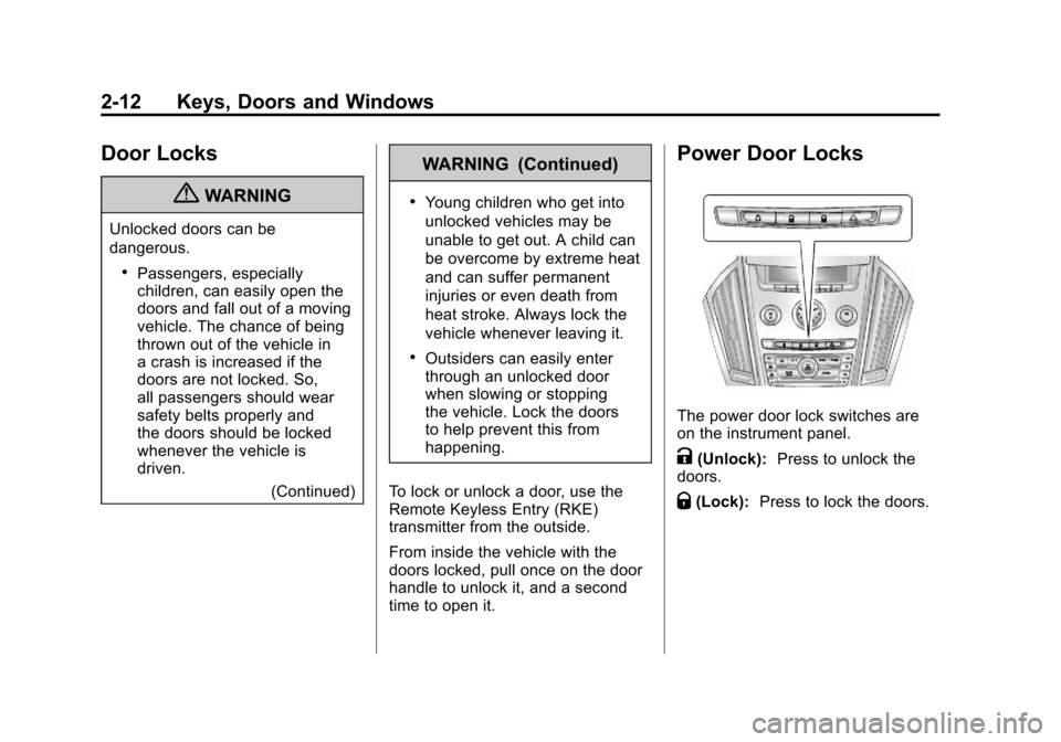 CADILLAC SRX 2011 2.G Owners Manual Black plate (12,1)Cadillac SRX Owner Manual - 2011
2-12 Keys, Doors and Windows
Door Locks
{WARNING
Unlocked doors can be
dangerous.
.Passengers, especially
children, can easily open the
doors and fal